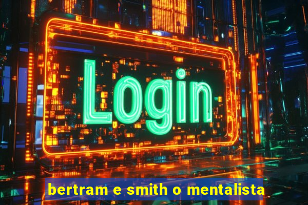 bertram e smith o mentalista